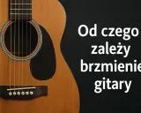 Zbliżenie na gitarę akustyczną. Tekst: "Od czego zależy brzmienie gitary". Piękny dźwięk gitary.