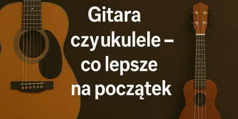 Gitara i ukulele obok siebie, tekst pyta, co lepsze na początek.