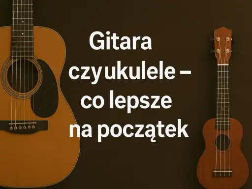 Gitara i ukulele obok siebie, tekst pyta, co lepsze na początek.