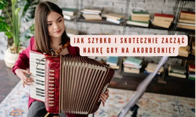 Dziewczyna gra na akordeonie, a nad nią napis "Jak szybko i skutecznie zacząć naukę gry na akordeonie?".