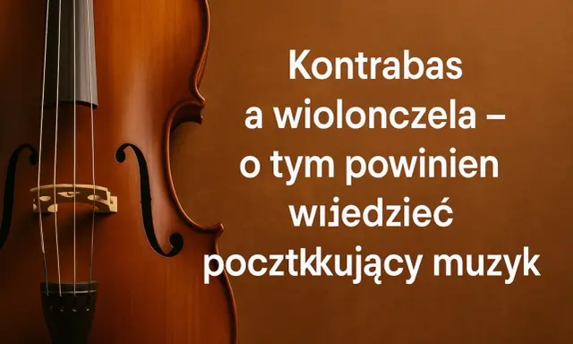 Kontrabas a wiolonczela – różnica. Początkujący muzyk powinien wiedzieć, jak je odróżnić.